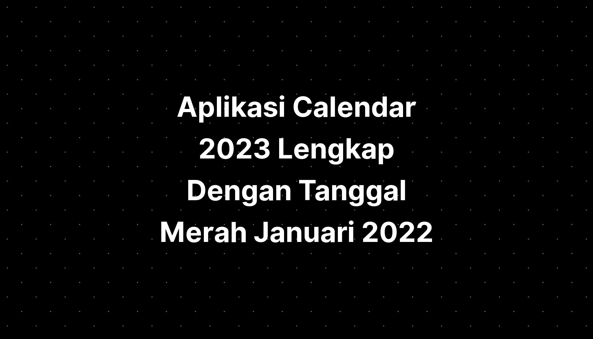 Aplikasi Calendar 2023 Lengkap Dengan Tanggal Merah Januari 2022 Imagesee